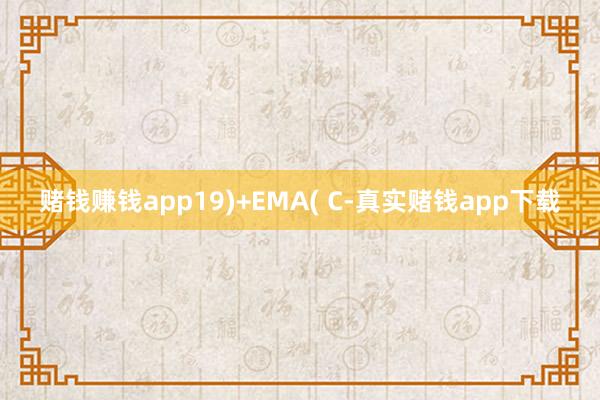 赌钱赚钱app19)+EMA( C-真实赌钱app下载