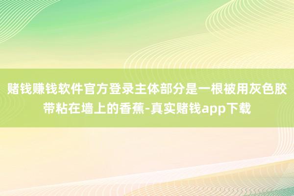 赌钱赚钱软件官方登录主体部分是一根被用灰色胶带粘在墙上的香蕉-真实赌钱app下载