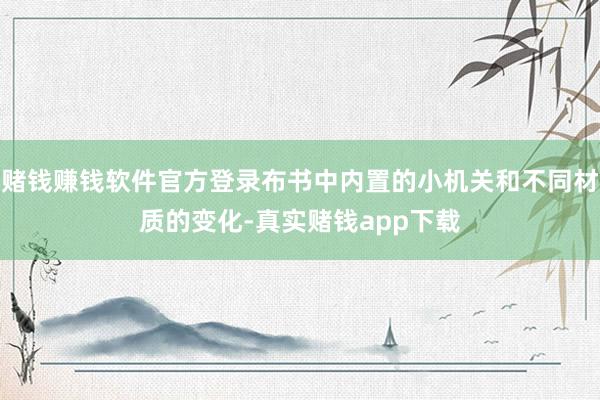 赌钱赚钱软件官方登录布书中内置的小机关和不同材质的变化-真实赌钱app下载